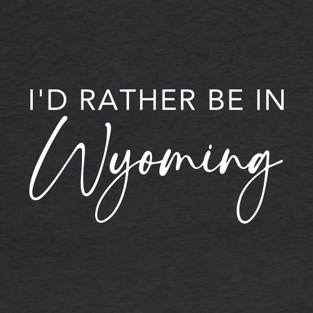 I'd Rather Be In Wyoming by RefinedApparelLTD